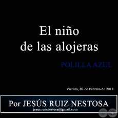 El niño de las alojeras - POLILLA AZUL - Por JESÚS RUIZ NESTOSA - Viernes, 02 de Febrero de 2018